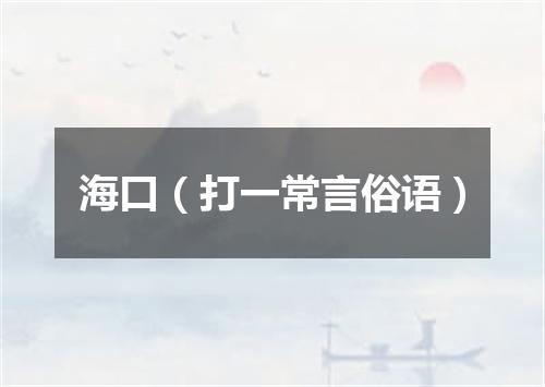 海口（打一常言俗语）