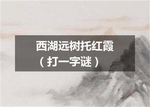西湖远树托红霞（打一字谜）