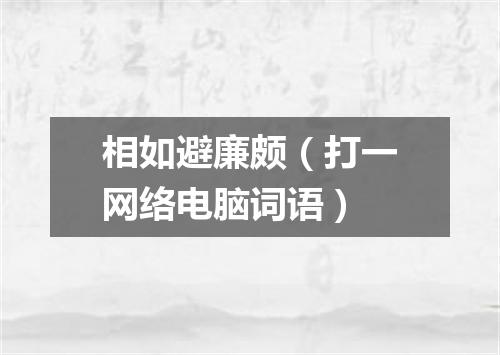 相如避廉颇（打一网络电脑词语）