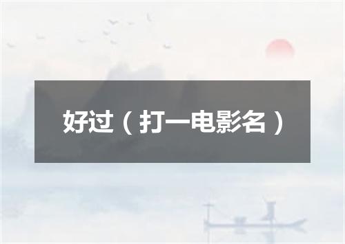 好过（打一电影名）