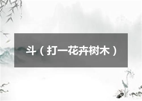 斗（打一花卉树木）