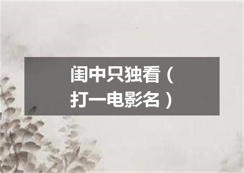闺中只独看（打一电影名）
