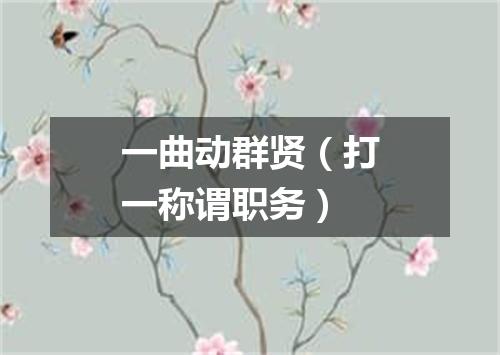 一曲动群贤（打一称谓职务）