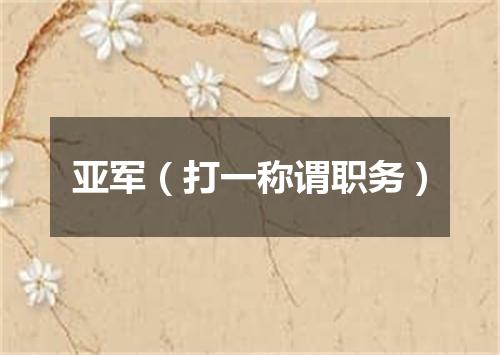 亚军（打一称谓职务）