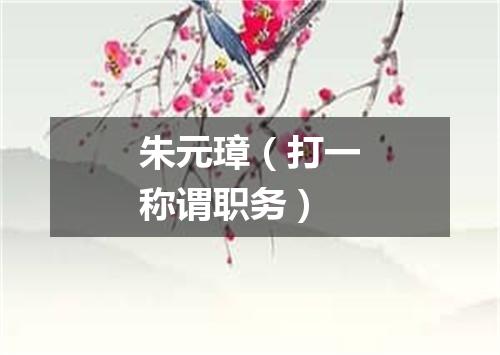 朱元璋（打一称谓职务）