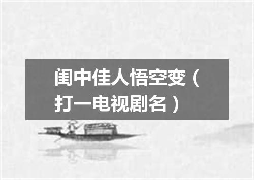 闺中佳人悟空变（打一电视剧名）