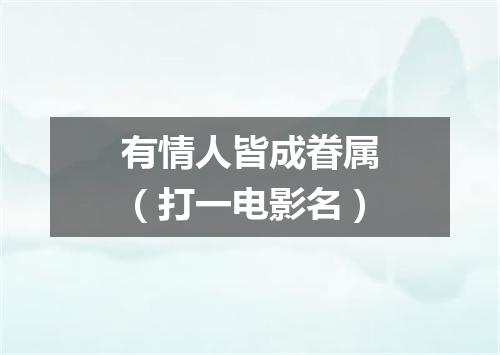 有情人皆成眷属（打一电影名）