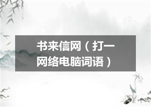 书来信网（打一网络电脑词语）