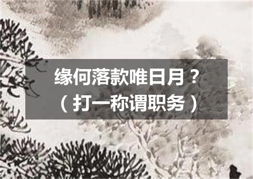 缘何落款唯日月？（打一称谓职务）