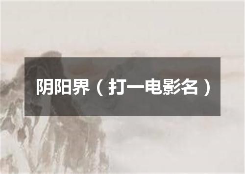 阴阳界（打一电影名）