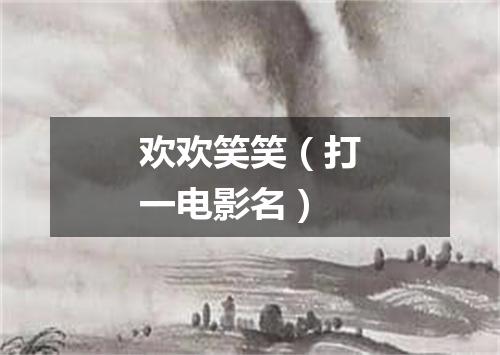 欢欢笑笑（打一电影名）