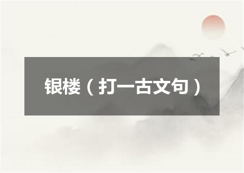 银楼（打一古文句）